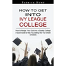 How to Get Into Ivy League College: How to Nudge Your Cub Into a Quality College (A Quick Guide to Help You Getting Into Your Dream University)