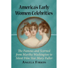 America's Early Women Celebrities: The Famous and Scorned from Martha Washington to Silent Film Star Mary Fuller