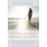 Praying for Your Prodigal Daughter: Hope, Help & Encouragement for Hurting Parents
