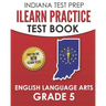 INDIANA TEST PREP ILEARN Practice Test Book English Language Arts Grade 5: Preparation for the ILEARN ELA Assessments