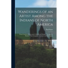 Wanderings of an Artist Among the Indians of North America [microform]: From Canada to Vancouver's Island and Oregon Through the Hudson's Bay Company'