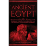 Ancient Egypt: Discover Fascinating History, Mythology, Gods, Goddesses, Pharaohs, Pyramids & More From The Mysterious Ancient Egyptian Civilisation