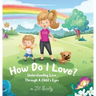 How Do I Love?: Understanding Love Through a Child's Eyes