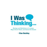 I Was Thinking . . .: Musings and Meditations from a Lawyer, Mega-Church Pastor, and General Do-Gooder