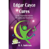 Edgar Cayce Cures - Using Alternative Holistic Remedies and Treatments