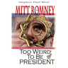 Mitt Romney Too Weird To Be President: Why Presidential Candidates Are Funny