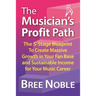The Musicians Profit Path: The 5-Stage Blueprint to Create Massive Growth in Your Fan Base and Sustainable Income for Your Music Career