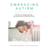Embracing Autism: The Keys to Understanding, Accepting, and Embracing Autism