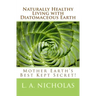 Naturally Healthy Living with Diatomaceous Earth: You, your home, and your pets can be healthier using Mother Earth's Best Kept Secret!