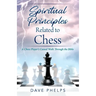 Spiritual Principles Related to Chess: A Chess Players Casual Walk Through the Bible