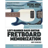 Left-Handed Bass Guitar Fretboard Memorization: Memorize and Begin Using the Entire Fretboard Quickly and Easily