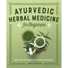 Ayurvedic Herbal Medicine for Beginners: More Than 100 Remedies for Wellness and Balance