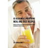 82 Alzheimer's Preventing Meal and Juice Recipes: Reduce the Risk of Alzheimer's Disease by Using Vitamin and Mineral Specific Foods!