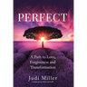 Perfect: A Path to Love, Forgiveness, and Transformation