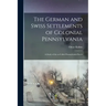 The German and Swiss Settlements of Colonial Pennsylvania: a Study of the So-called Pennsylvania Dutch