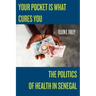 Your Pocket Is What Cures You: The Politics of Health in Senegal