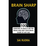 Brain Sharp: 100 Exercises To Build A Better Brain And Keep Your Brain Sharp At Any Age