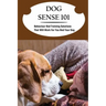 Dog Sense 101: Behaviour And Training Solutions That Will Work For You And Your Dog: How To Read Your Dog'S Body Language