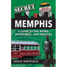 Secret Memphis: A Guide to the Weird, Wonderful, and Obscure