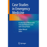 Case Studies in Emergency Medicine: A Collection of Memorable Clinically Relevant Cases with Clinical Pearls