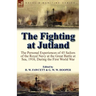 The Fighting at Jutland: the Personal Experiences of 45 Sailors of the Royal Navy at the Great Battle at Sea, 1916, During the First World War