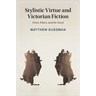 Stylistic Virtue and Victorian Fiction: Form, Ethics, and the Novel