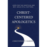 Christ-Centered Apologetics: Hope for the skeptical and why Jesus still matters