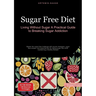 Sugar Free Diet: Living Without Sugar - A Practical Guide to Breaking Sugar Addiction: Master the sugar free challenge with proven strategies, sugar f