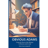Obvious Adams: Using the Power of the Obvious in Business and in Life