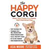 The Happy Corgi: Raise Your Puppy to a Happy, Well-Mannered Dog