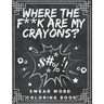 Where the f**k are my crayons? Swear Word Coloring Book: Coloring Pages for Adults