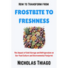 How to Transform from Frostbite to Freshness: The Impact of Cold Storage and Refrigeration on Our Food Culture and Environmental Footprint