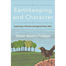 Earthkeeping and Character: Exploring a Christian Ecological Virtue Ethic