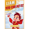 Liam, you can do it!: A beautifully empowering and motivating story for special and truly unique kids that inspires bravery, self-confidence and resil