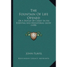 The Fountain Of Life Opened: Or A Display Of Christ In His Essential And Mediatorial Glory (1698)