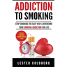 Addiction to Smoking: Stop Smoking the Easy Way & Overcome Your Smoking Addiction For Life