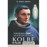 The True Story and Life of Saint Maximilian Kolbe of Poland: The Martyr of Charity Who Gave His Life for Another