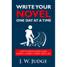 Write Your Novel One Day at a Time: How to Write a Novel While Having a Career, a Family, and a Life
