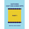 Matching Cast Ons and Bind Offs, Part 1: Six Pairs of Methods that Form Identical Cast On and Bind Off Edges on Projects Knitted Flat and in the Round