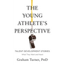 The Young Athlete's Perspective: Talent Development Stories: What They Want and Need