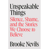 Unspeakable Things: Silence, Shame, and the Stories We Choose to Believe