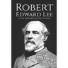 Robert E. Lee: A Life from Beginning to End