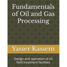 Fundamentals of Oil and Gas Processing: Design and operation of oil field treatment facilities
