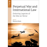 Perpetual War and International Law: Enduring Legacies of the War on Terror