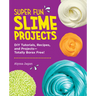 Super Fun Slime Projects: DIY Tutorials, Recipes, and Projects--Totally Borax Free!