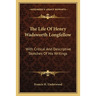 The Life Of Henry Wadsworth Longfellow: With Critical And Descriptive Sketches Of His Writings