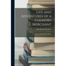 Life and Adventures of a Country Merchant: A Narrative of His Exploits at Home