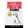 Mastering Podcasting For Beginners: How to Start a Profitable Podcasting Business from Home