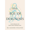 The Age of Diagnosis: How Our Obsession with Medical Labels Is Making Us Sicker
