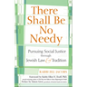 There Shall Be No Needy: Pursuing Social Justice Through Jewish Law & Tradition